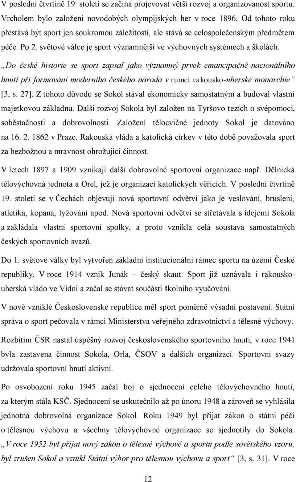 Do české historie se sport zapsal jako významný prvek emancipačně-nacionálního hnutí při formování moderního českého národa v rumci rakousko-uherské monarchie [3, s. 27].