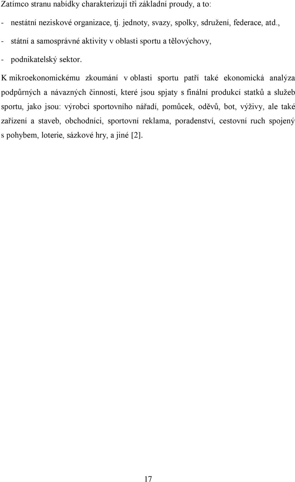 K mikroekonomickému zkoumání v oblasti sportu patří také ekonomická analýza podpůrných a návazných činností, které jsou spjaty s finální produkcí statků a