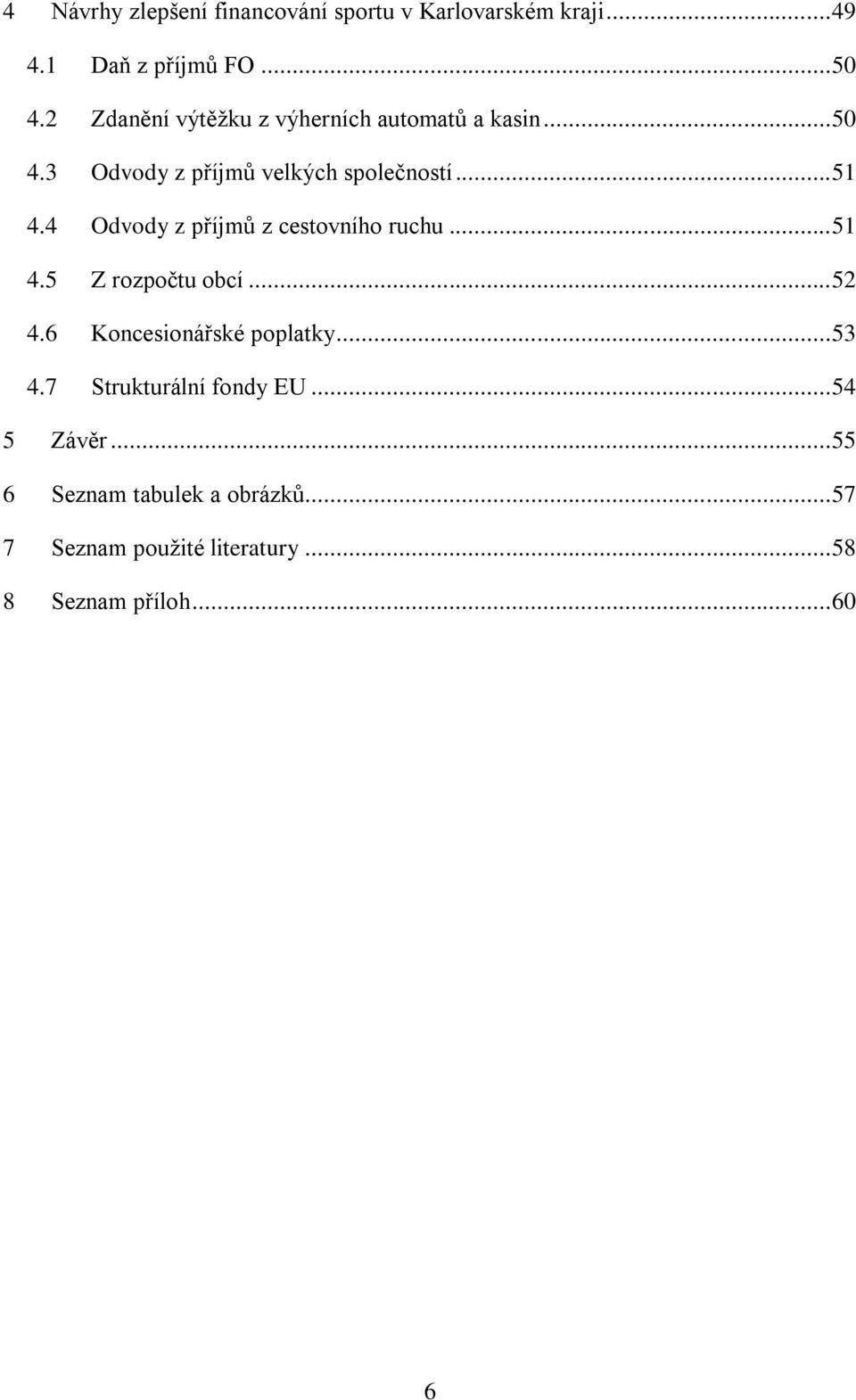 4 Odvody z příjmů z cestovního ruchu... 51 4.5 Z rozpočtu obcí... 52 4.6 Koncesionářské poplatky... 53 4.