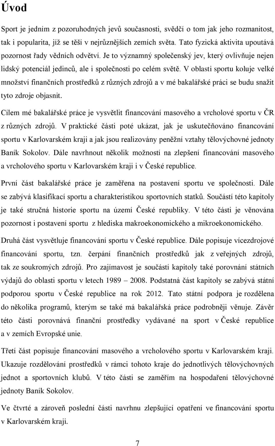 V oblasti sportu koluje velké množství finančních prostředků z různých zdrojů a v mé bakalářské práci se budu snažit tyto zdroje objasnit.