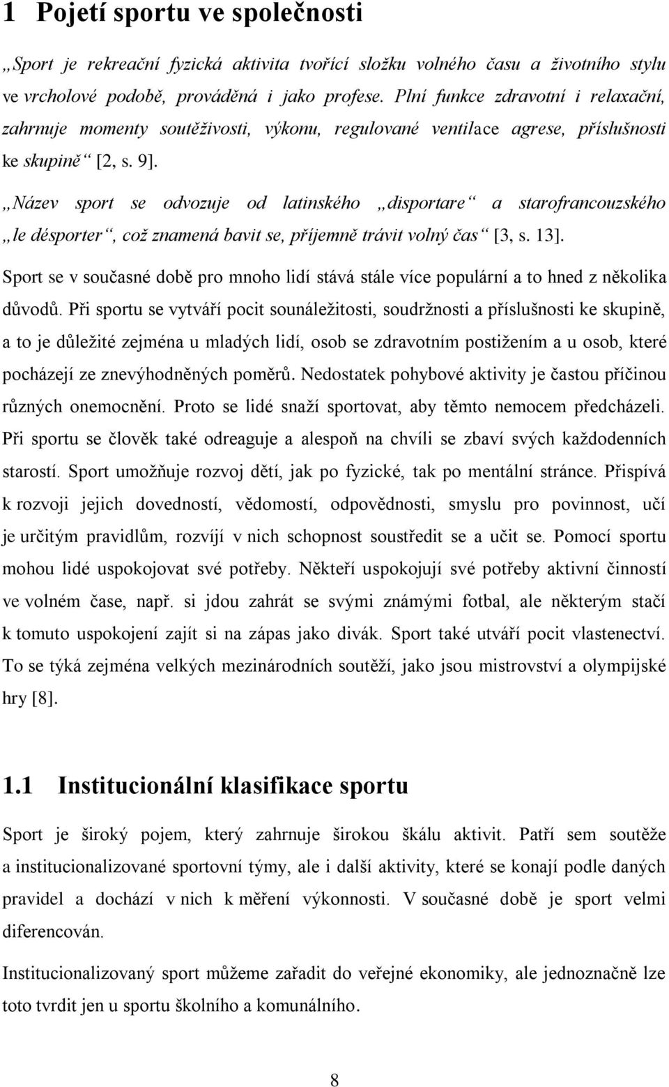 Název sport se odvozuje od latinského disportare a starofrancouzského le désporter, což znamená bavit se, příjemně trávit volný čas [3, s. 13].