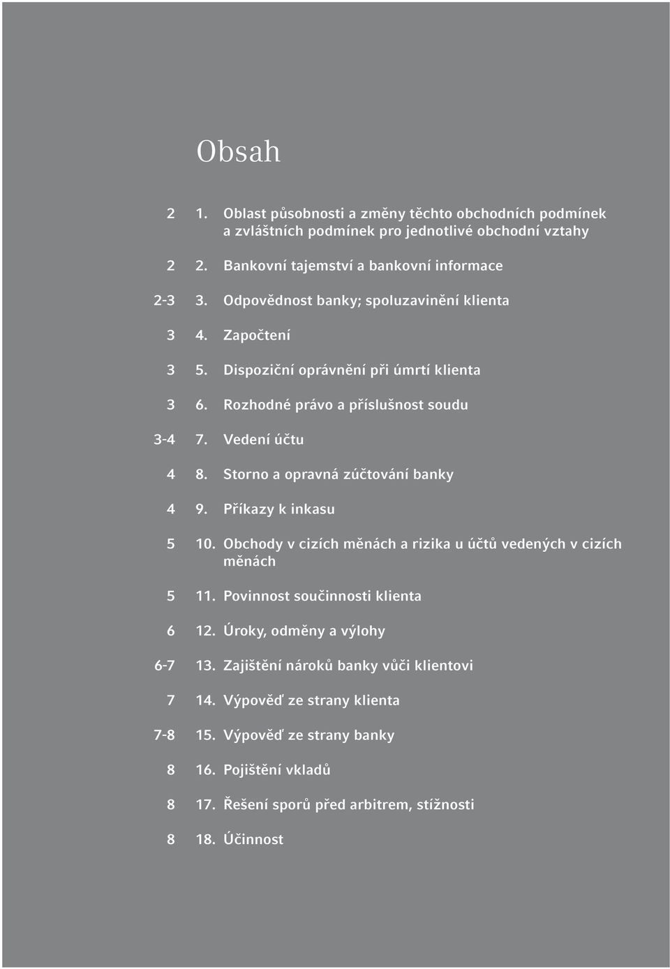 Storno a opravná zúčtování banky 4 9. Příkazy k inkasu 5 10. Obchody v cizích měnách a rizika u účtů vedených v cizích měnách 5 11. Povinnost součinnosti klienta 6 12.