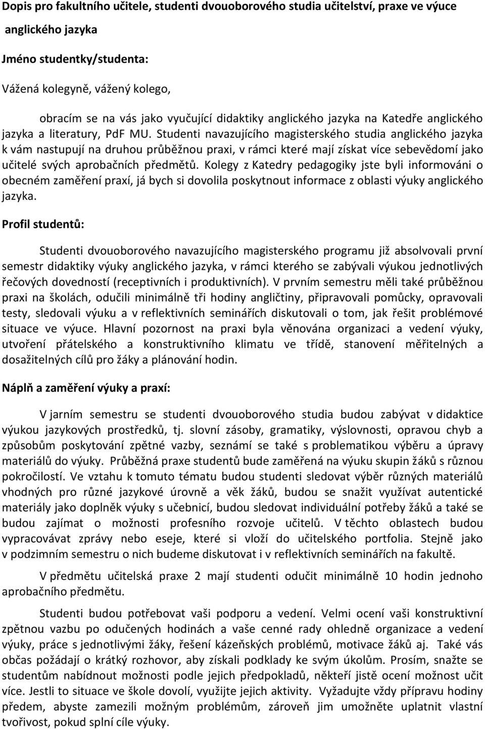 Studenti navazujícího magisterského studia anglického jazyka k vám nastupují na druhou průběžnou praxi, v rámci které mají získat více sebevědomí jako učitelé svých aprobačních předmětů.