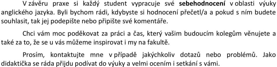 Chci vám moc poděkovat za práci a čas, který vašim budoucím kolegům věnujete a také za to, že se u vás můžeme inspirovat i my