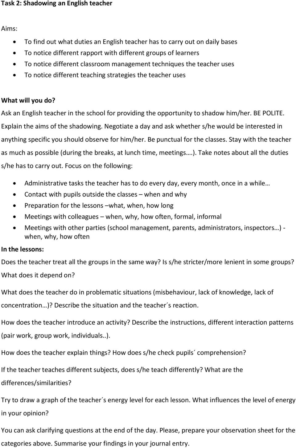 Ask an English teacher in the school for providing the opportunity to shadow him/her. BE POLITE. Explain the aims of the shadowing.