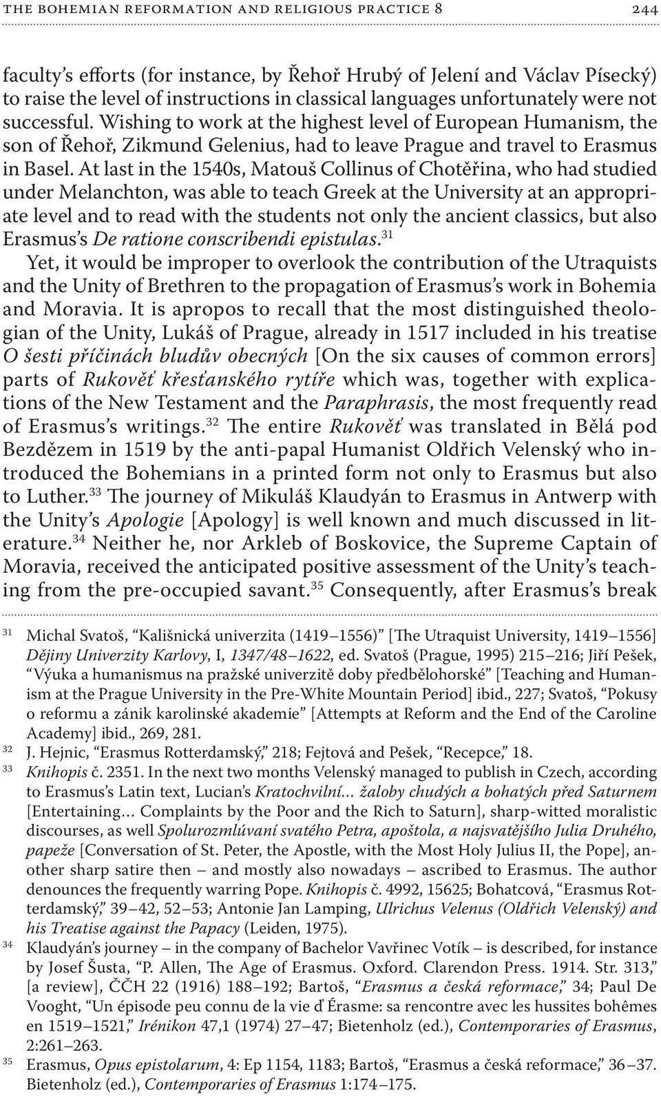 At last in the 1540s, Matouš Collinus of Chotěřina, who had studied under Melanchton, was able to teach Greek at the University at an appropriate level and to read with the students not only the