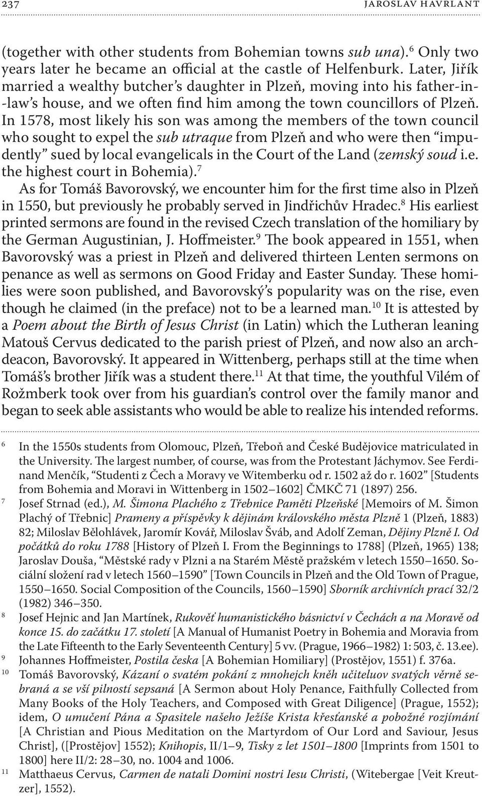 In 1578, most likely his son was among the members of the town council who sought to expel the sub utraque from Plzeň and who were then impudently sued by local evangelicals in the Court of the Land