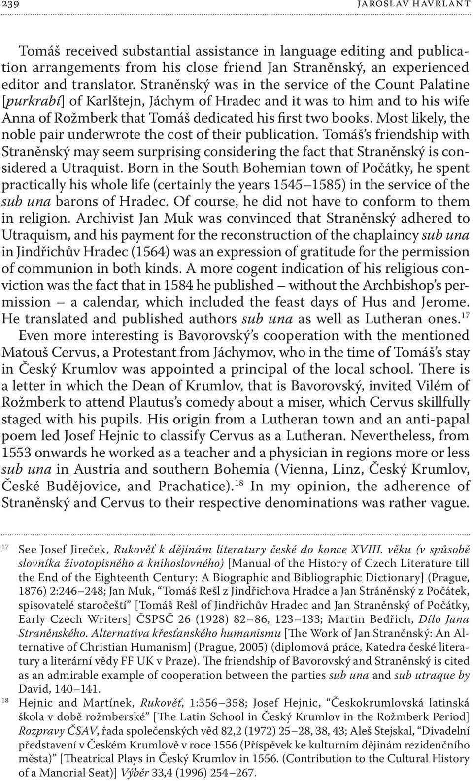 Most likely, the noble pair underwrote the cost of their publication. Tomáš s friendship with Straněnský may seem surprising considering the fact that Straněnský is considered a Utraquist.