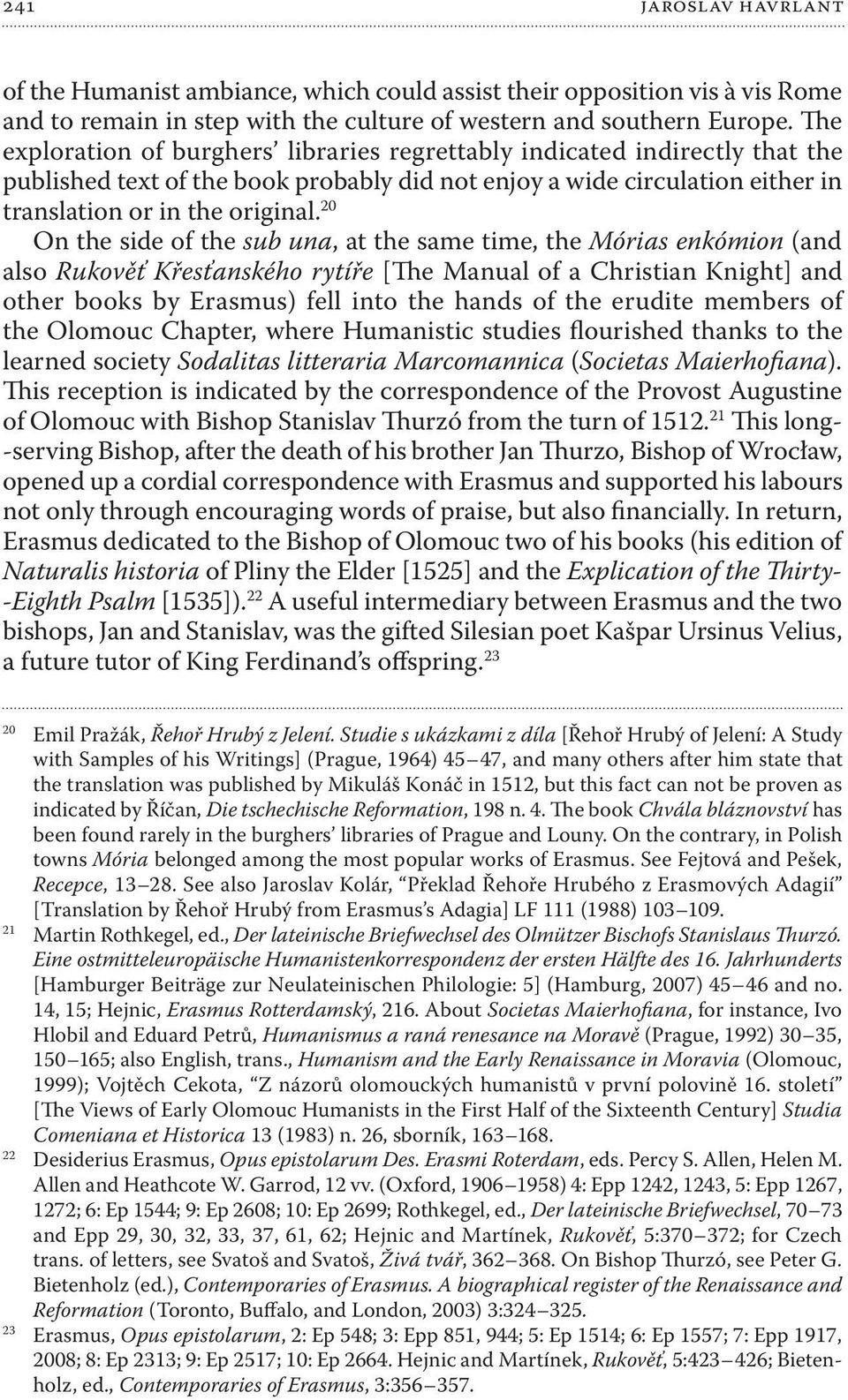 20 On the side of the sub una, at the same time, the Mórias enkómion (and also Rukověť Křesťanského rytíře [The Manual of a Christian Knight] and other books by Erasmus) fell into the hands of the