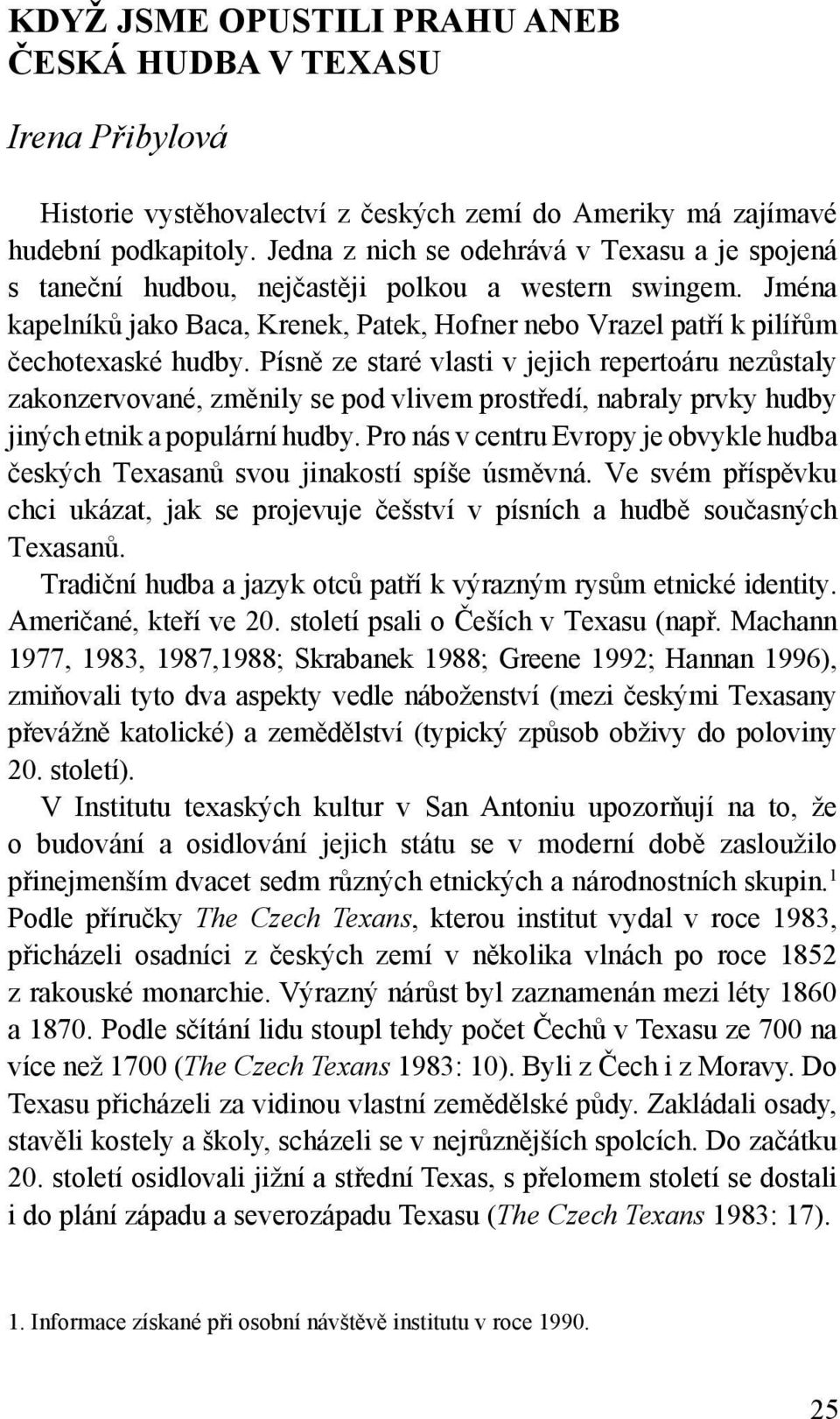 Písně ze staré vlasti v jejich repertoáru nezůstaly zakonzervované, změnily se pod vlivem prostředí, nabraly prvky hudby jiných etnik a populární hudby.