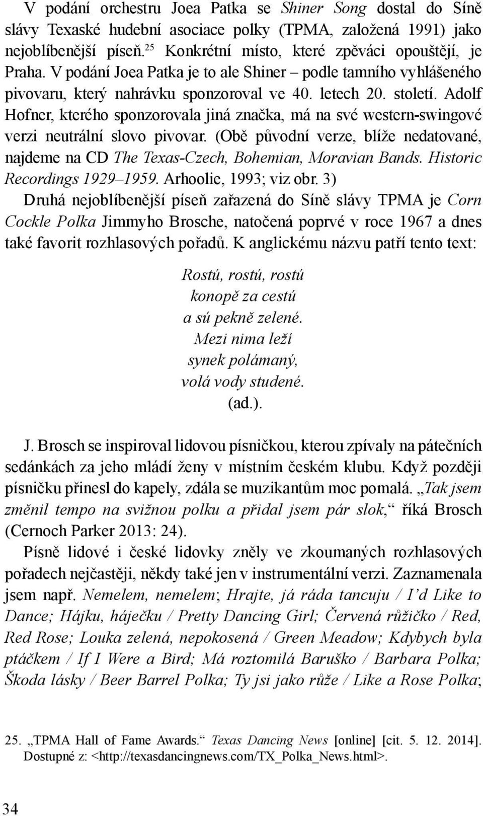 Adolf Hofner, kterého sponzorovala jiná značka, má na své western-swingové verzi neutrální slovo pivovar. (Obě původní verze, blíže nedatované, najdeme na CD The Texas-Czech, Bohemian, Moravian Bands.