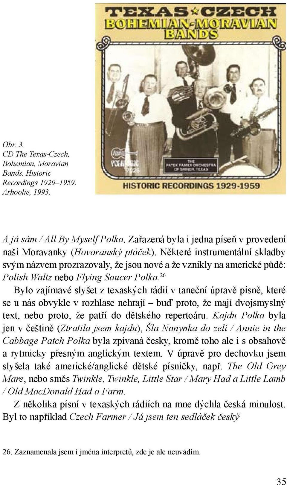 Některé instrumentální skladby svým názvem prozrazovaly, že jsou nové a že vznikly na americké půdě: Polish Waltz nebo Flying Saucer Polka.