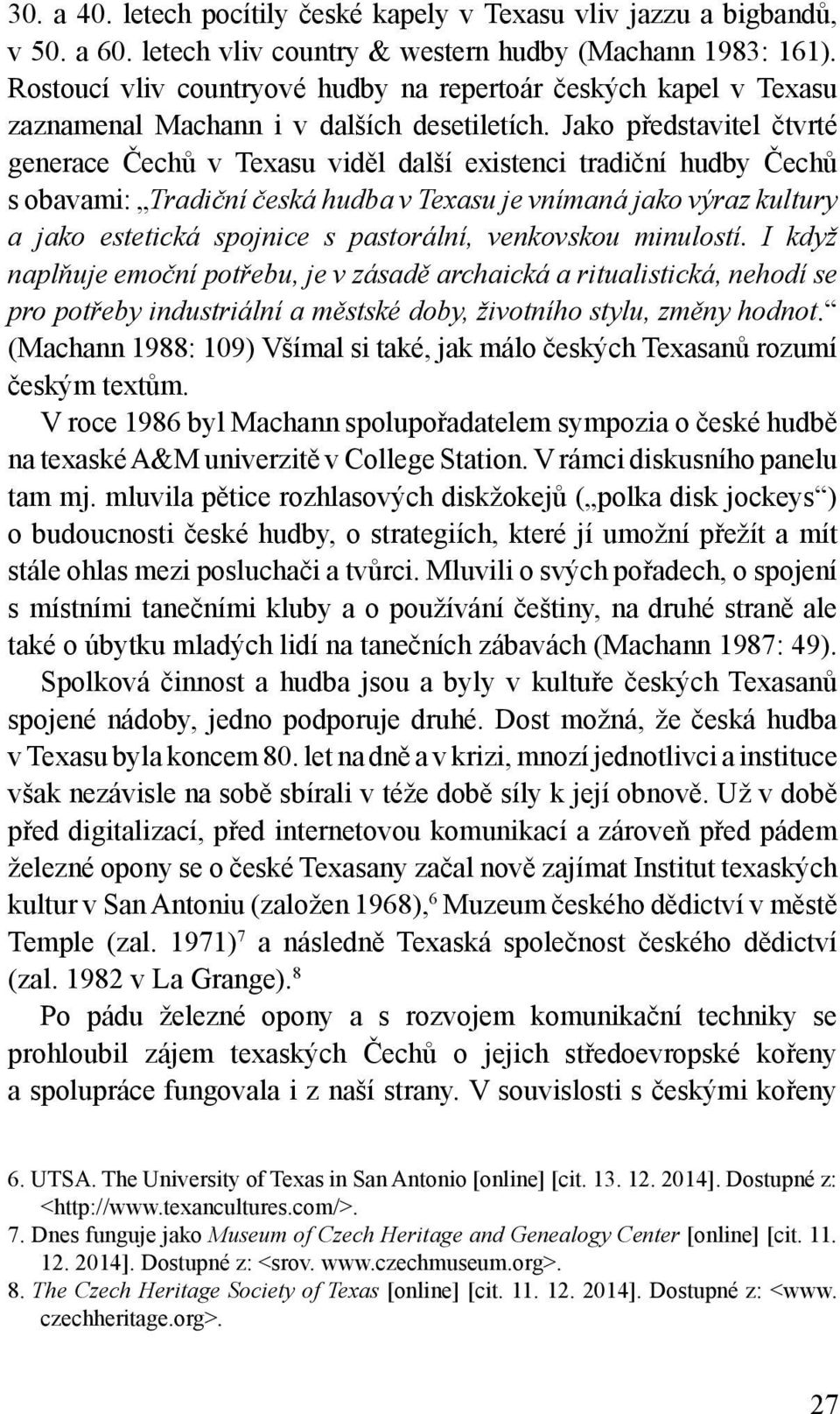 Jako představitel čtvrté generace Čechů v Texasu viděl další existenci tradiční hudby Čechů s obavami: Tradiční česká hudba v Texasu je vnímaná jako výraz kultury a jako estetická spojnice s