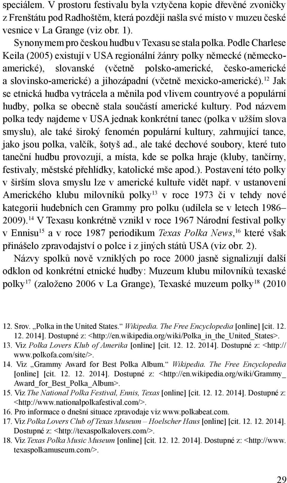 Podle Charlese Keila (2005) existují v USA regionální žánry polky německé (německoamerické), slovanské (včetně polsko-americké, česko-americké a slovinsko-americké) a jihozápadní (včetně