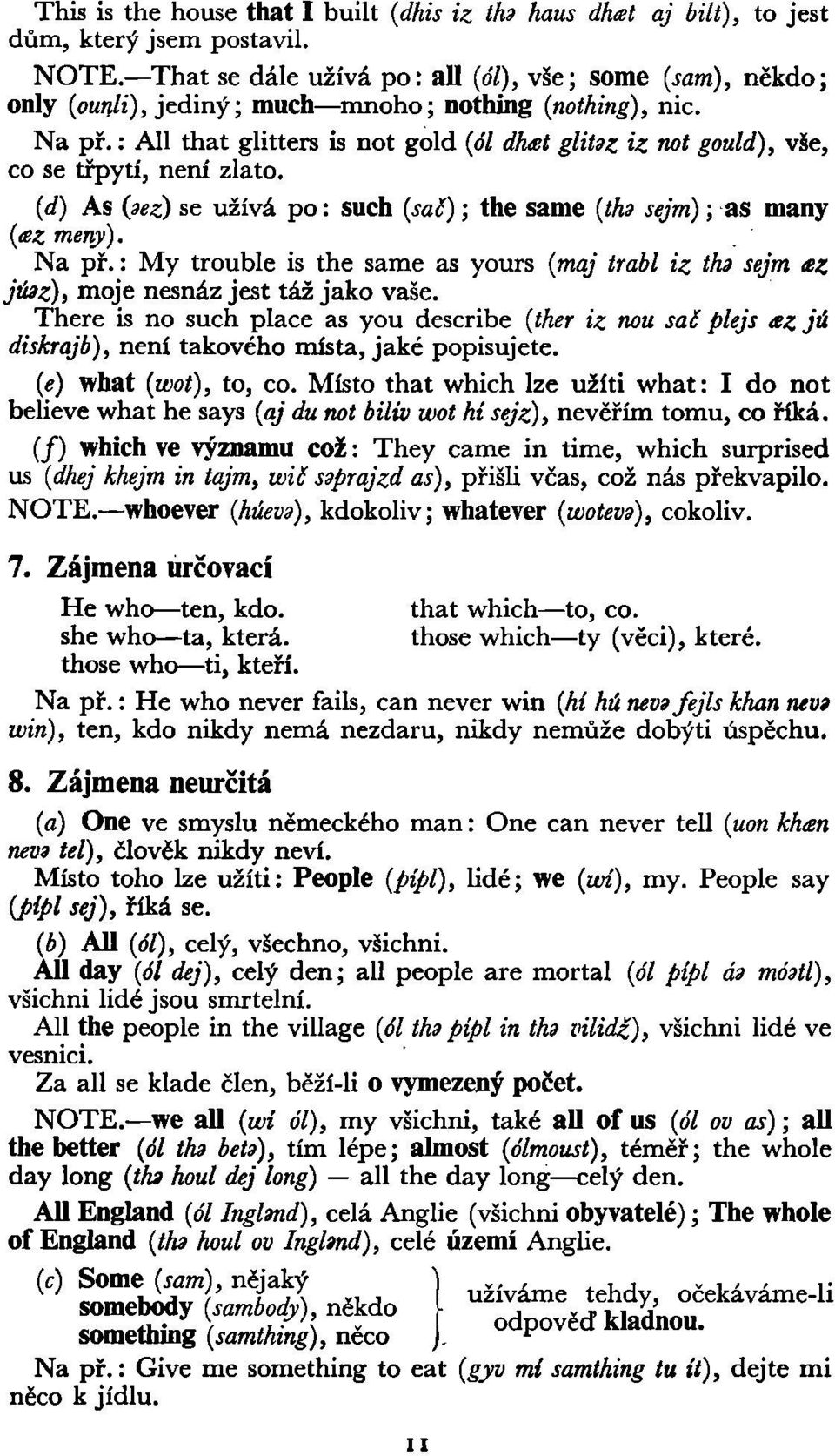 : All that glitters is not gold (ól dhat glitiz iz not gould), vše, co se třpytí, není zlato. (d) As (sez) se užívá po: such (sal); the same (thi sejm); as many (az měny). Na př.