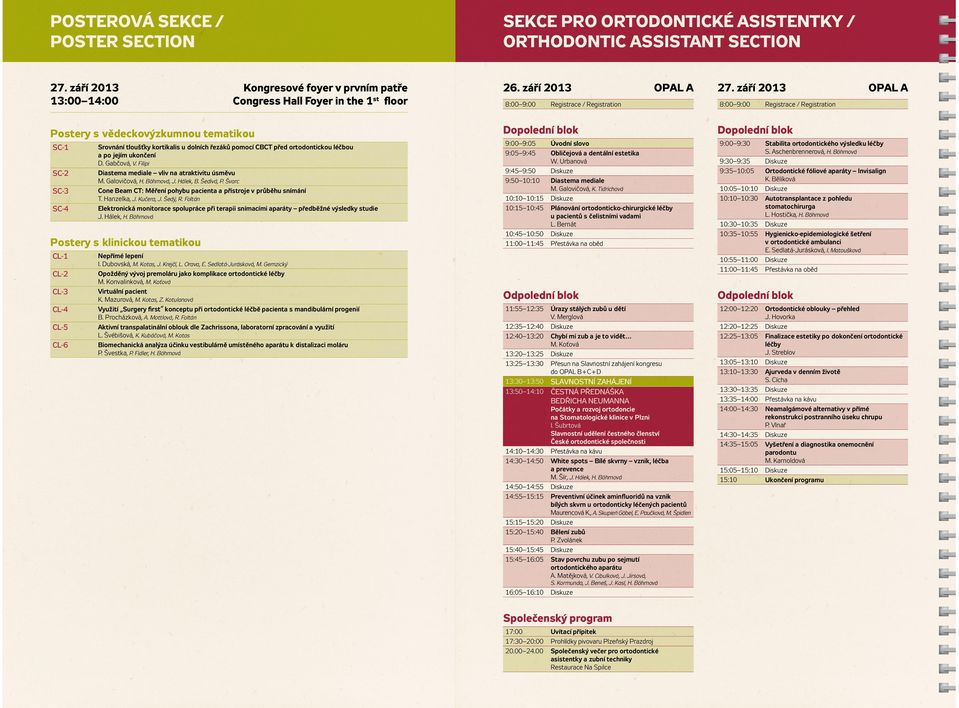 září 2013 OPAL A 8:00 9:00 Registrace / Registration Postery s vědeckovýzkumnou tematikou SC-1 SC-2 SC-3 SC-4 Srovnání tloušťky kortikalis u dolních řezáků pomocí CBCT před ortodontickou léčbou a po