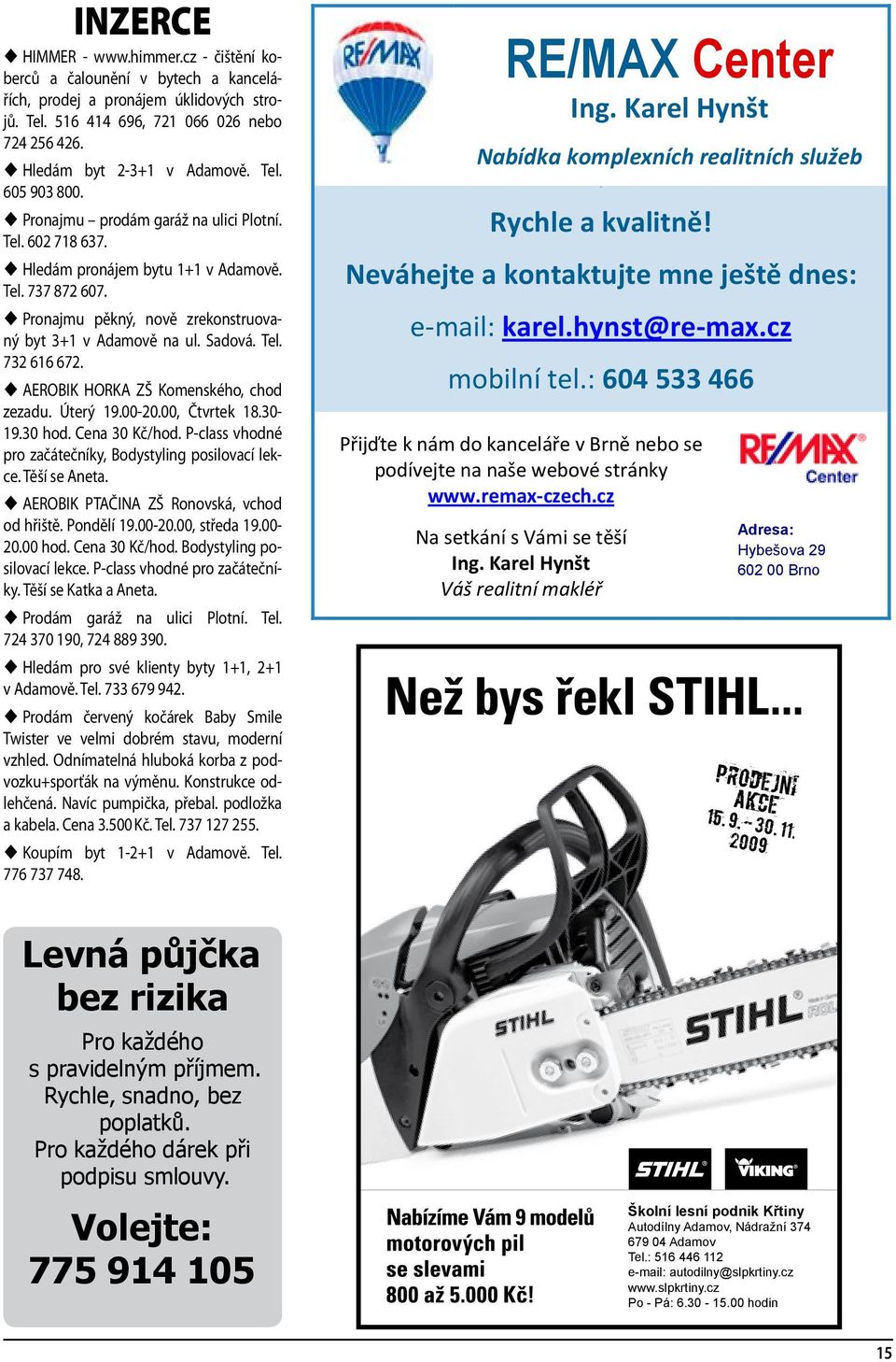 Pronajmu pěkný, nově zrekonstruovaný byt 3+1 v Adamově na ul. Sadová. Tel. 732 616 672. AEROBIK HORKA ZŠ Komenského, chod zezadu. Úterý 19.00-20.00, Čtvrtek 18.30-19.30 hod. Cena 30 Kč/hod.