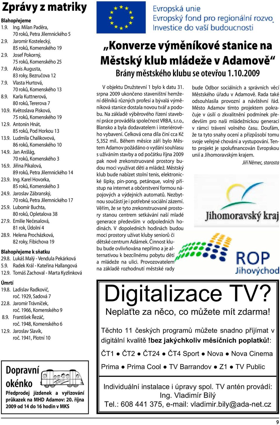 9. Jan Anšlág, 70 roků, Komenského 3 16.9. Jiřina Pikalová, 89 roků, Petra Jilemnického 14 23.9. Ing. Karel Hovorka, 85 roků, Komenského 3 24.9. Jaroslav Zábranský, 70 roků, Petra Jilemnického 17 25.