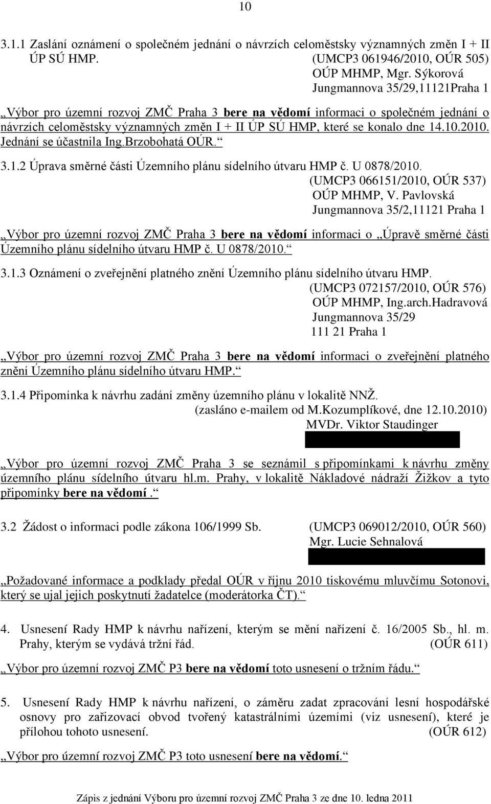 14.10.2010. Jednání se účastnila Ing.Brzobohatá OÚR. 3.1.2 Úprava směrné části Územního plánu sídelního útvaru HMP č. U 0878/2010. (UMCP3 066151/2010, OÚR 537) OÚP MHMP, V.