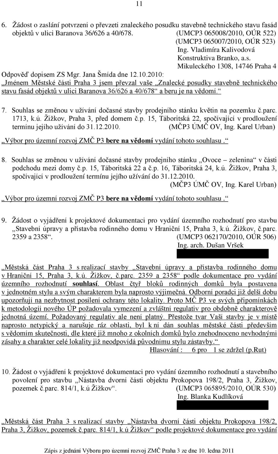 2010: Jménem Městské části Praha 3 jsem převzal vaše Znalecké posudky stavebně technického stavu fasád objektů v ulici Baranova 36/626 a 40/678 a beru je na vědomí. 7.