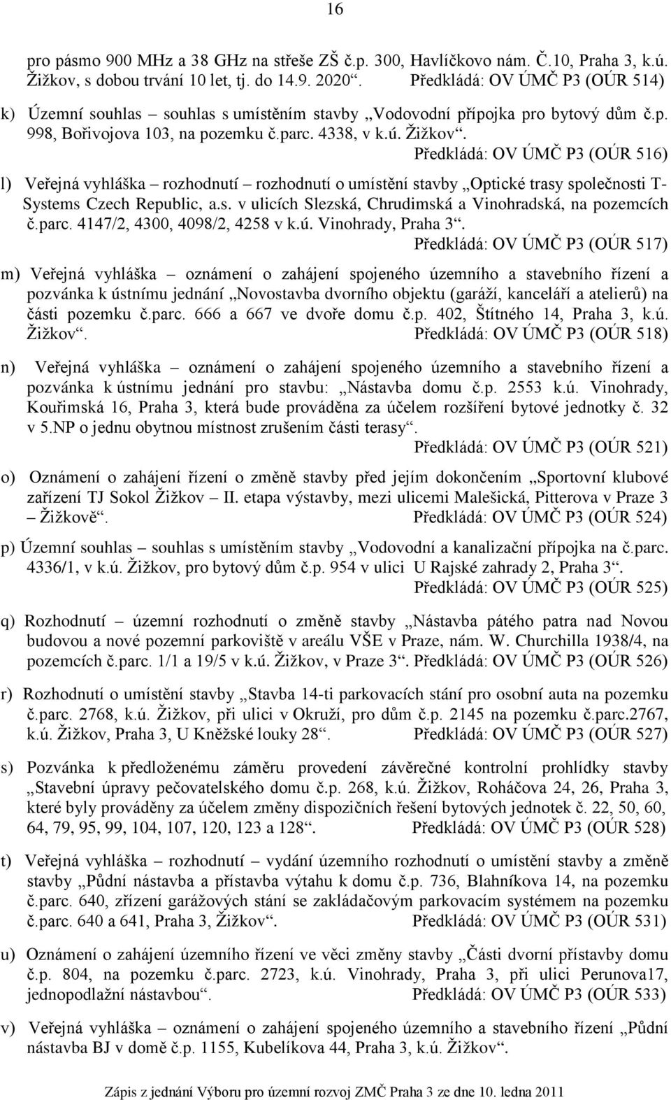 Předkládá: OV ÚMČ P3 (OÚR 516) l) Veřejná vyhláška rozhodnutí rozhodnutí o umístění stavby Optické trasy společnosti T- Systems Czech Republic, a.s. v ulicích Slezská, Chrudimská a Vinohradská, na pozemcích č.