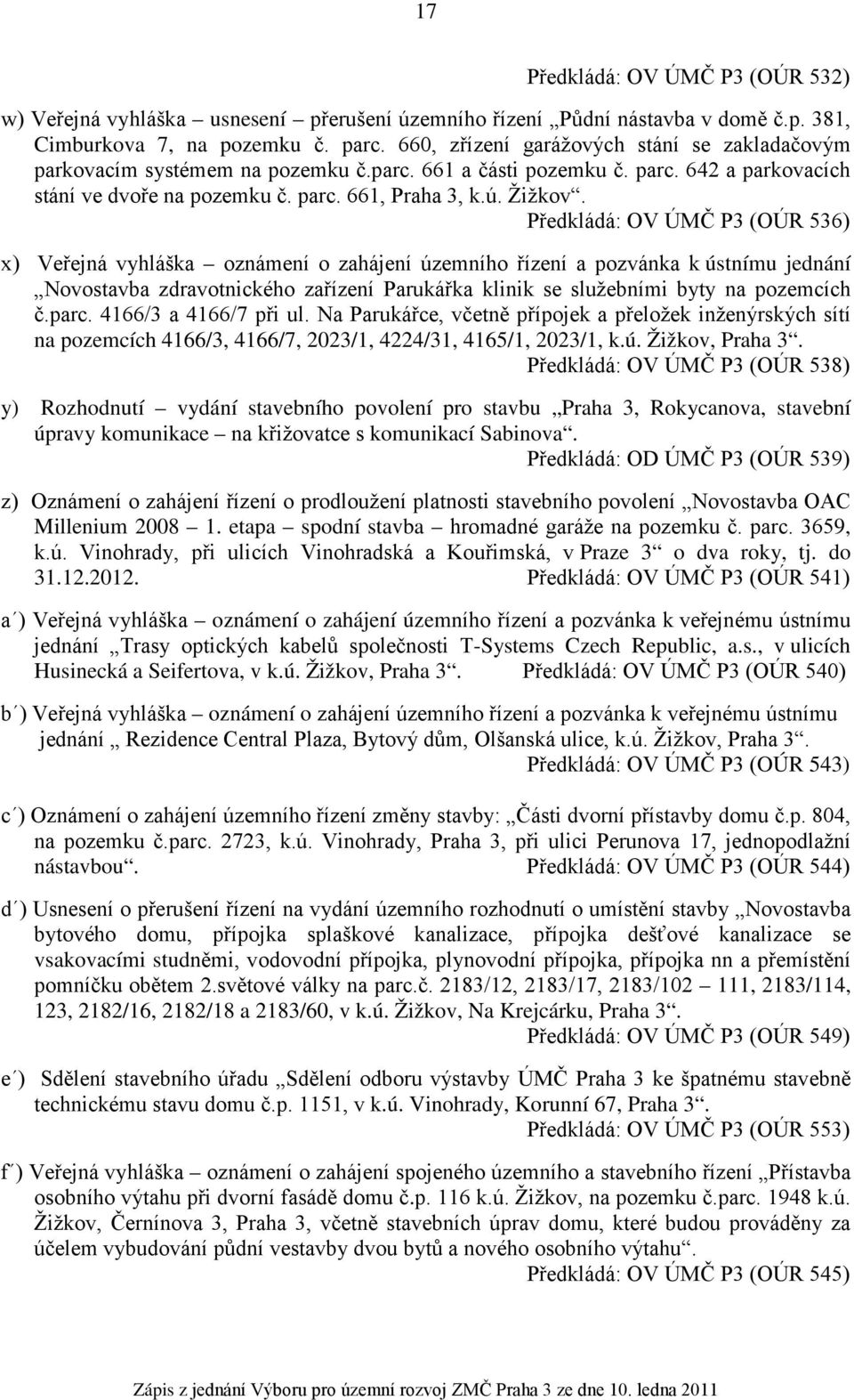 Předkládá: OV ÚMČ P3 (OÚR 536) x) Veřejná vyhláška oznámení o zahájení územního řízení a pozvánka k ústnímu jednání Novostavba zdravotnického zařízení Parukářka klinik se služebními byty na pozemcích