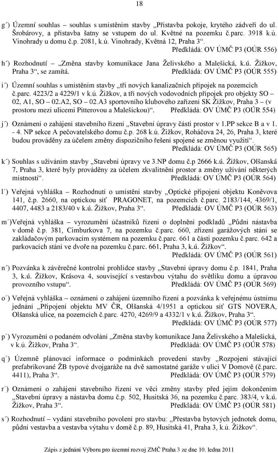 Předkládá: OV ÚMČ P3 (OÚR 555) i ) Územní souhlas s umístěním stavby tří nových kanalizačních přípojek na pozemcích č.parc. 4223/2 a 4229/1 v k.ú.