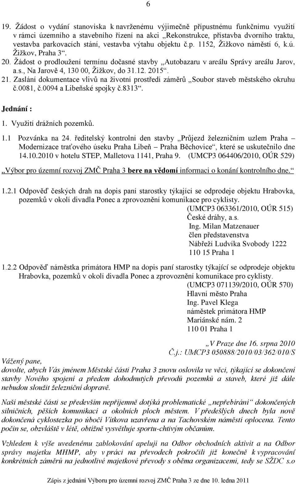 12. 2015. 21. Zaslání dokumentace vlivů na životní prostředí záměrů Soubor staveb městského okruhu č.0081, č.0094 a Libeňské spojky č.8313. Jednání : 1. Využití drážních pozemků. 1.1 Pozvánka na 24.