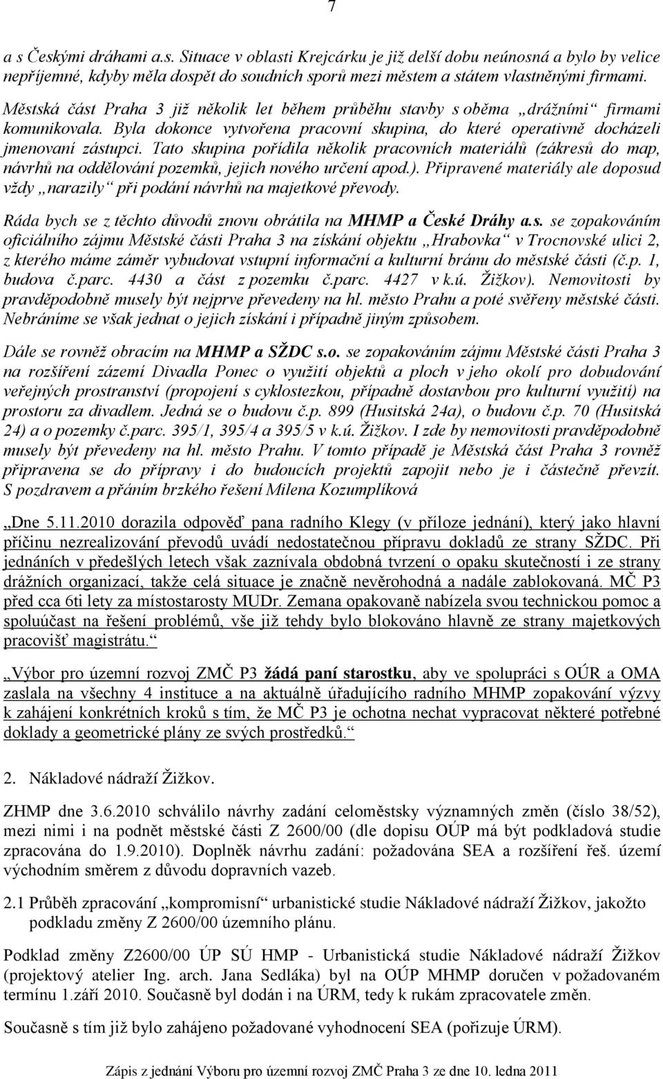 Tato skupina pořídila několik pracovních materiálů (zákresů do map, návrhů na oddělování pozemků, jejich nového určení apod.).