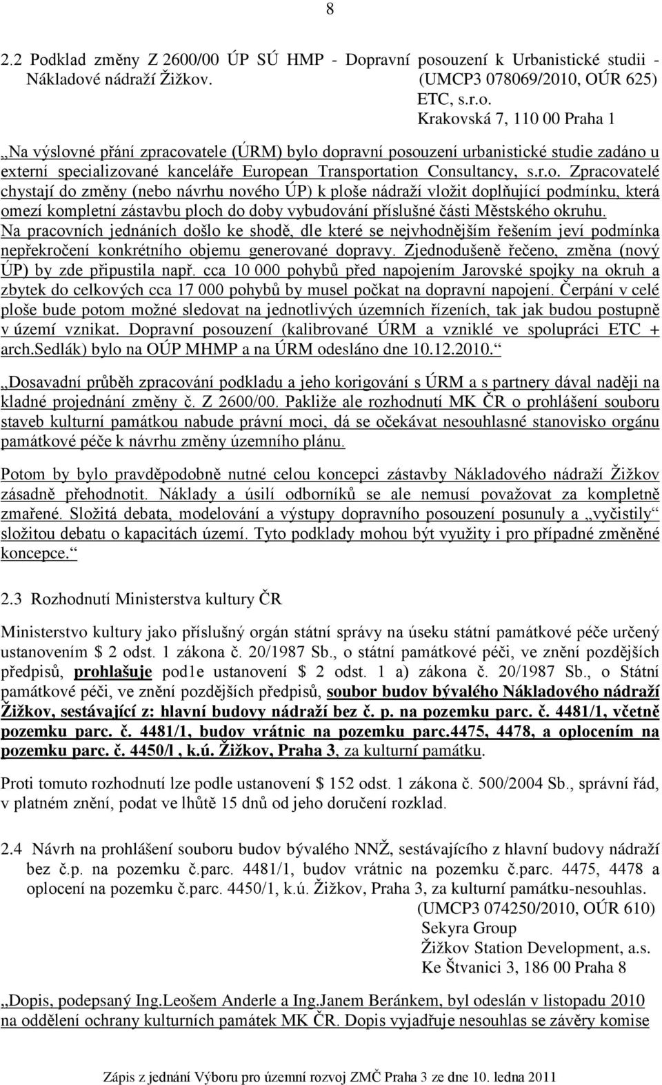 Na pracovních jednáních došlo ke shodě, dle které se nejvhodnějším řešením jeví podmínka nepřekročení konkrétního objemu generované dopravy.