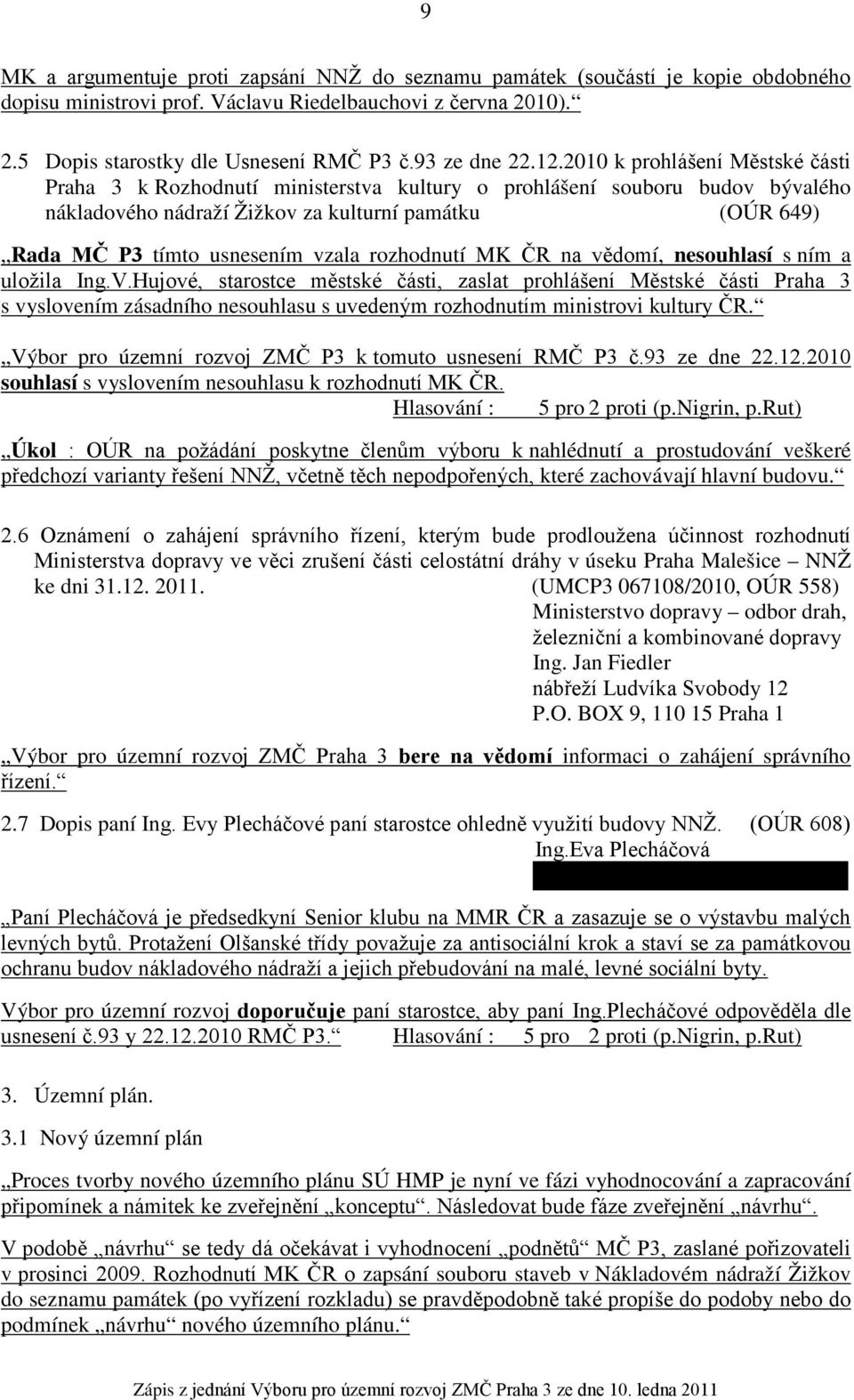 2010 k prohlášení Městské části Praha 3 k Rozhodnutí ministerstva kultury o prohlášení souboru budov bývalého nákladového nádraží Žižkov za kulturní památku (OÚR 649) Rada MČ P3 tímto usnesením vzala