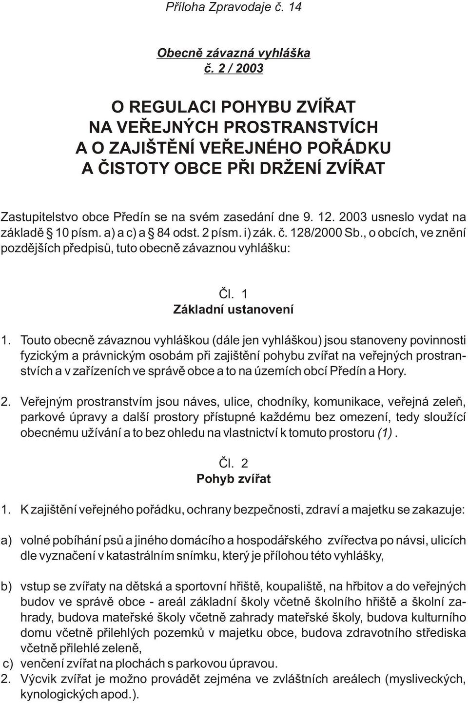 2003 usneslo vydat na základì 10 písm. a) a c) a 84 odst. 2 písm. i) zák. è. 128/2000 Sb., o obcích, ve znìní pozdìjších pøedpisù, tuto obecnì závaznou vyhlášku: Èl. 1 Základní ustanovení 1.