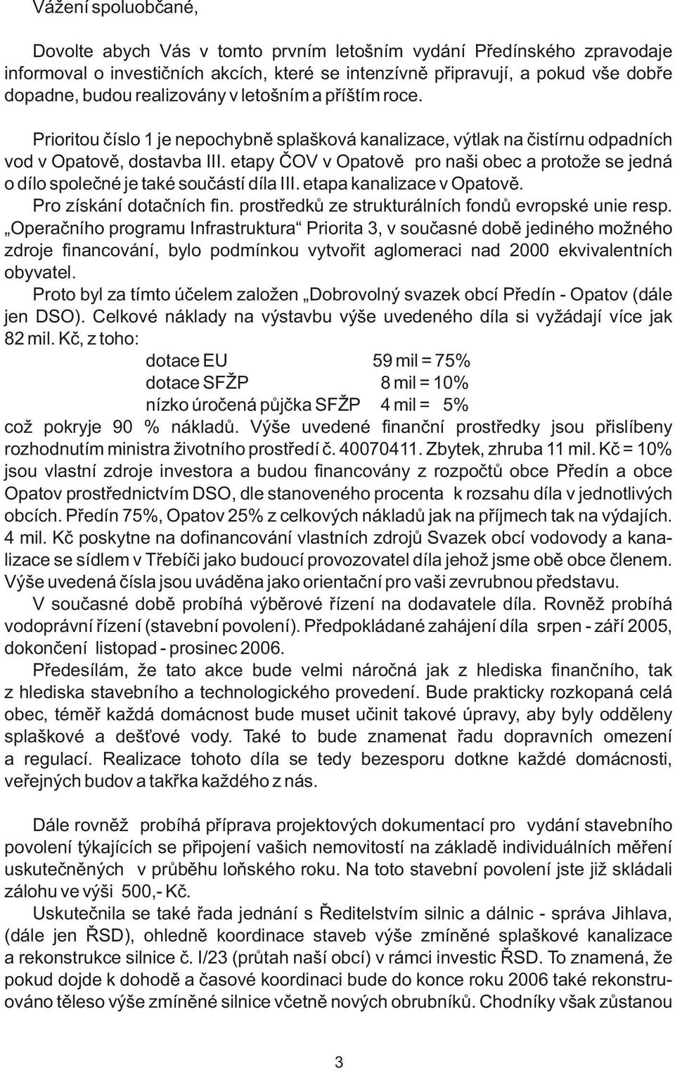 etapy ÈOV v Opatovì pro naši obec a protože se jedná o dílo spoleèné je také souèástí díla III. etapa kanalizace v Opatovì. Pro získání dotaèních fin.