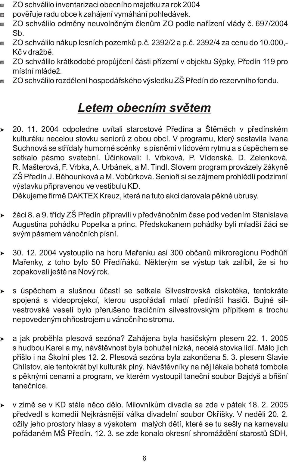 ZO schválilo rozdìlení hospodáøského výsledku ZŠ Pøedín do rezervního fondu. Letem obecním svìtem 20. 11.