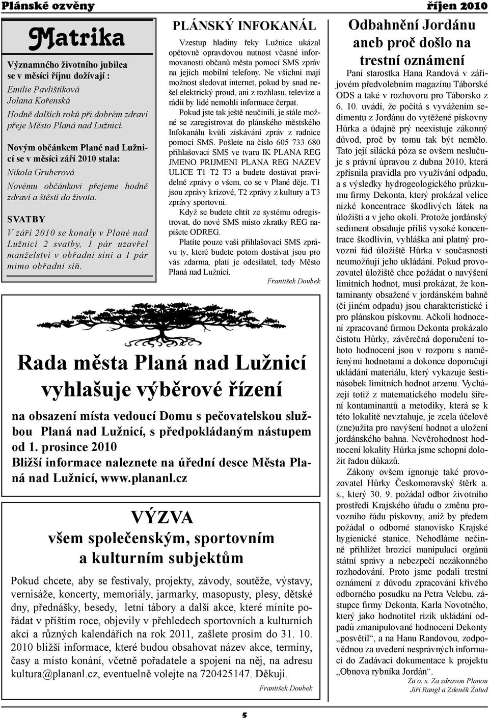 SVATBY V září 2010 se konaly v Plané nad Lužnicí 2 svatby, 1 pár uzavřel manželství v obřadní síni a 1 pár mimo obřadní síň.