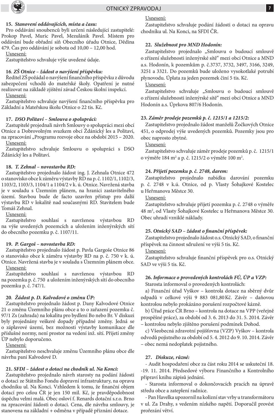 ZŠ Otnice žádost o navýšení příspěvku: Ředitel ZŠ požádal o navýšení finančního příspěvku z důvodu zabezpečení vchodů do mateřské školy.