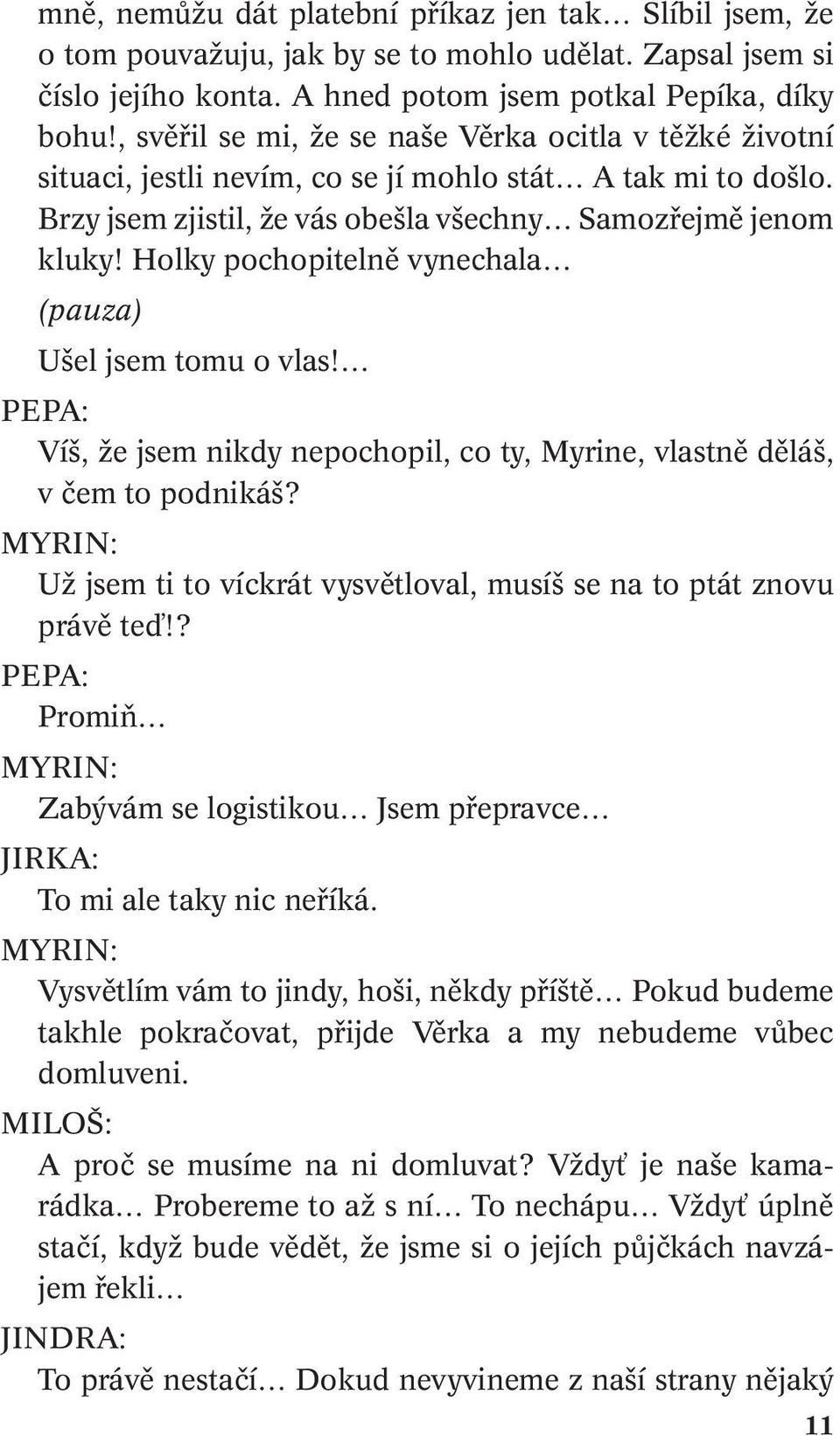 Holky pochopitelně vynechala (pauza) Ušel jsem tomu o vlas! PEPA: Víš, že jsem nikdy nepochopil, co ty, Myrine, vlastně děláš, v čem to podnikáš?