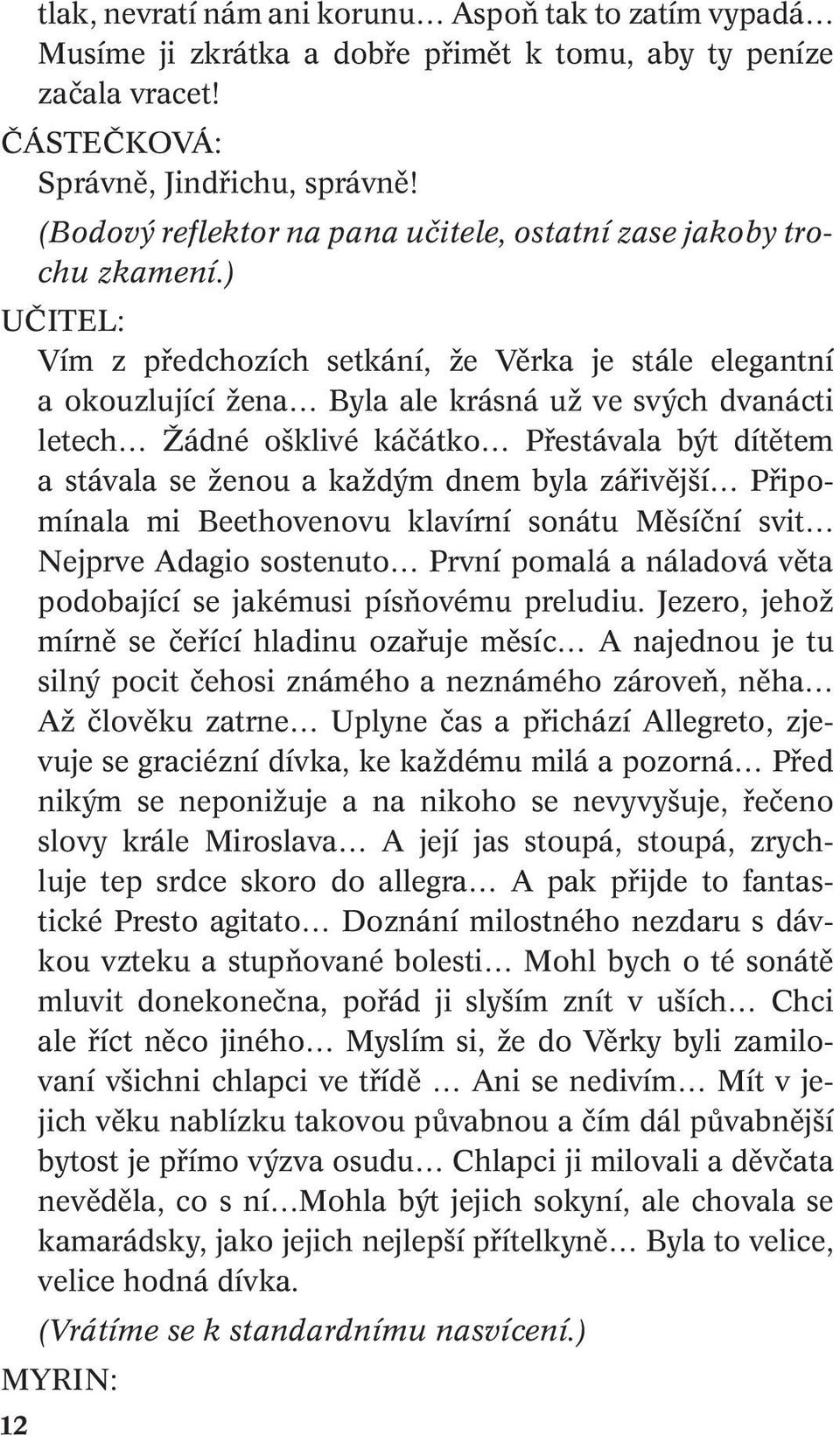 ) UČITEL: Vím z předchozích setkání, že Věrka je stále elegantní a okouzlující žena Byla ale krásná už ve svých dvanácti letech Žádné ošklivé káčátko Přestávala být dítětem a stávala se ženou a