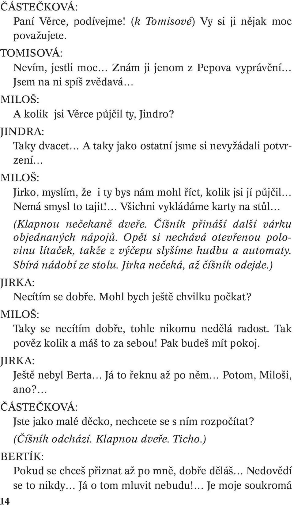 Všichni vykládáme karty na stůl 14 (Klapnou nečekaně dveře. Číšník přináší další várku objednaných nápojů. Opět si nechává otevřenou polovinu lítaček, takže z výčepu slyšíme hudbu a automaty.