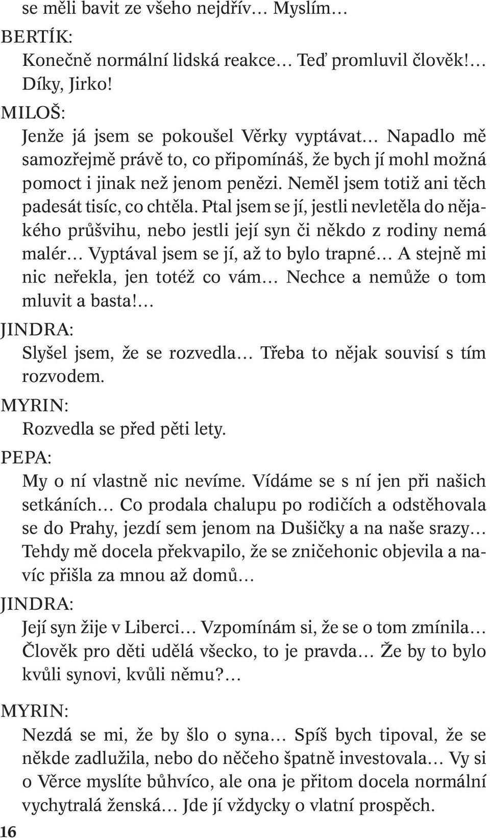 Ptal jsem se jí, jestli nevletěla do nějakého průšvihu, nebo jestli její syn či někdo z rodiny nemá malér Vyptával jsem se jí, až to bylo trapné A stejně mi nic neřekla, jen totéž co vám Nechce a