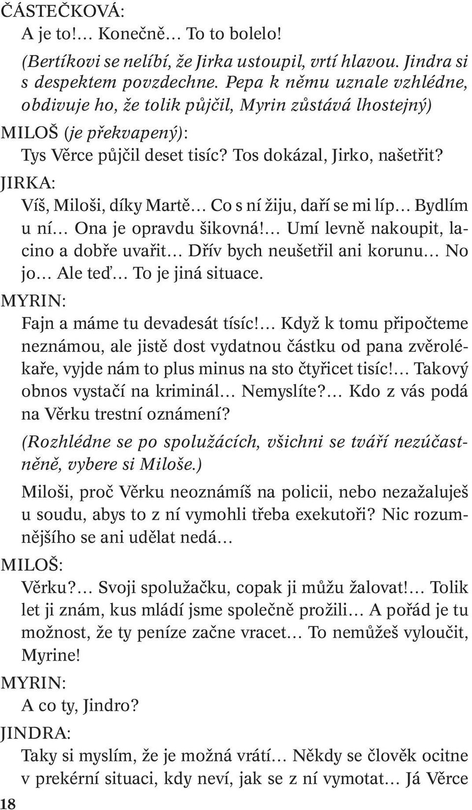 JIRKA: Víš, Miloši, díky Martě Co s ní žiju, daří se mi líp Bydlím u ní Ona je opravdu šikovná!