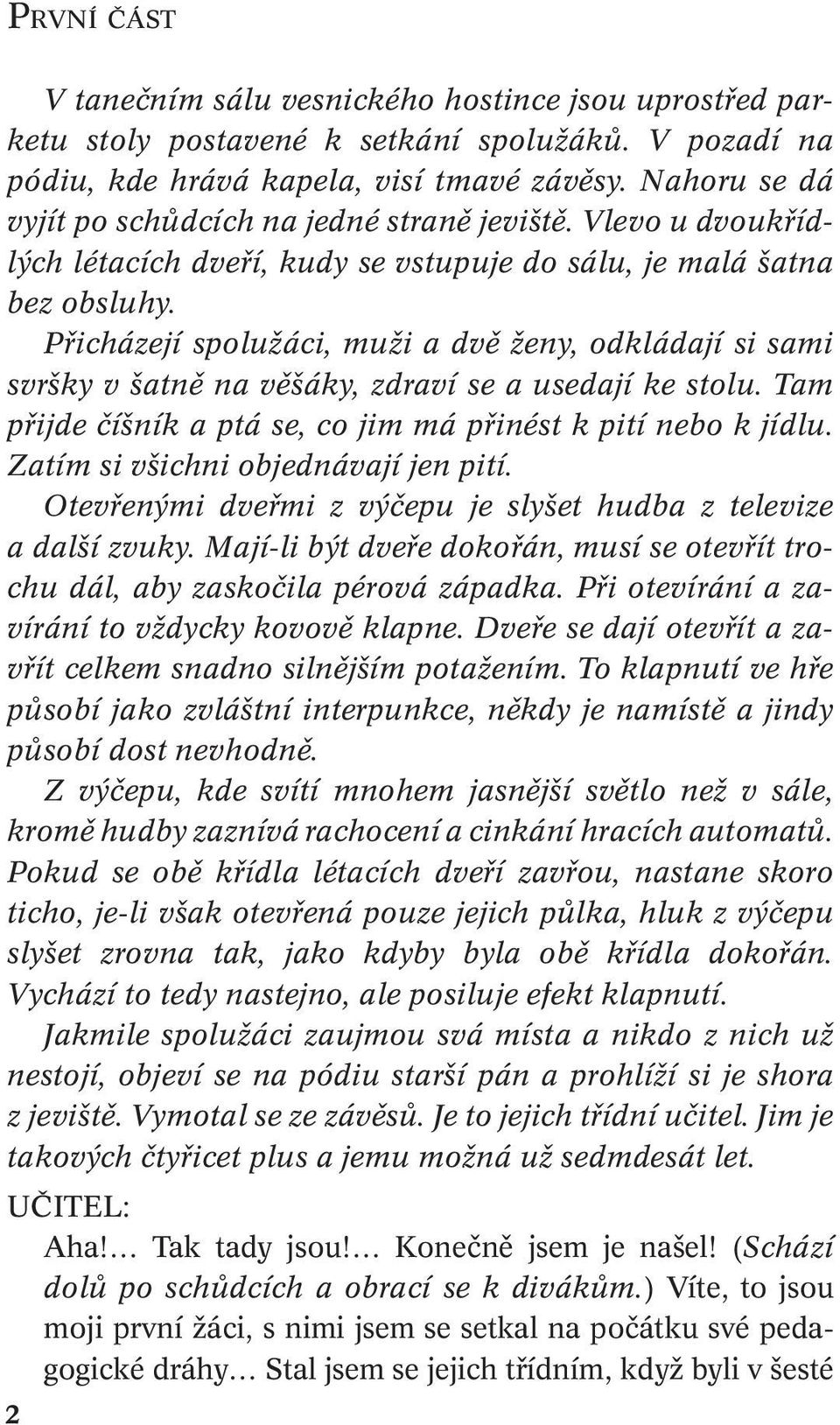 Přicházejí spolužáci, muži a dvě ženy, odkládají si sami svršky v šatně na věšáky, zdraví se a usedají ke stolu. Tam přijde číšník a ptá se, co jim má přinést k pití nebo k jídlu.