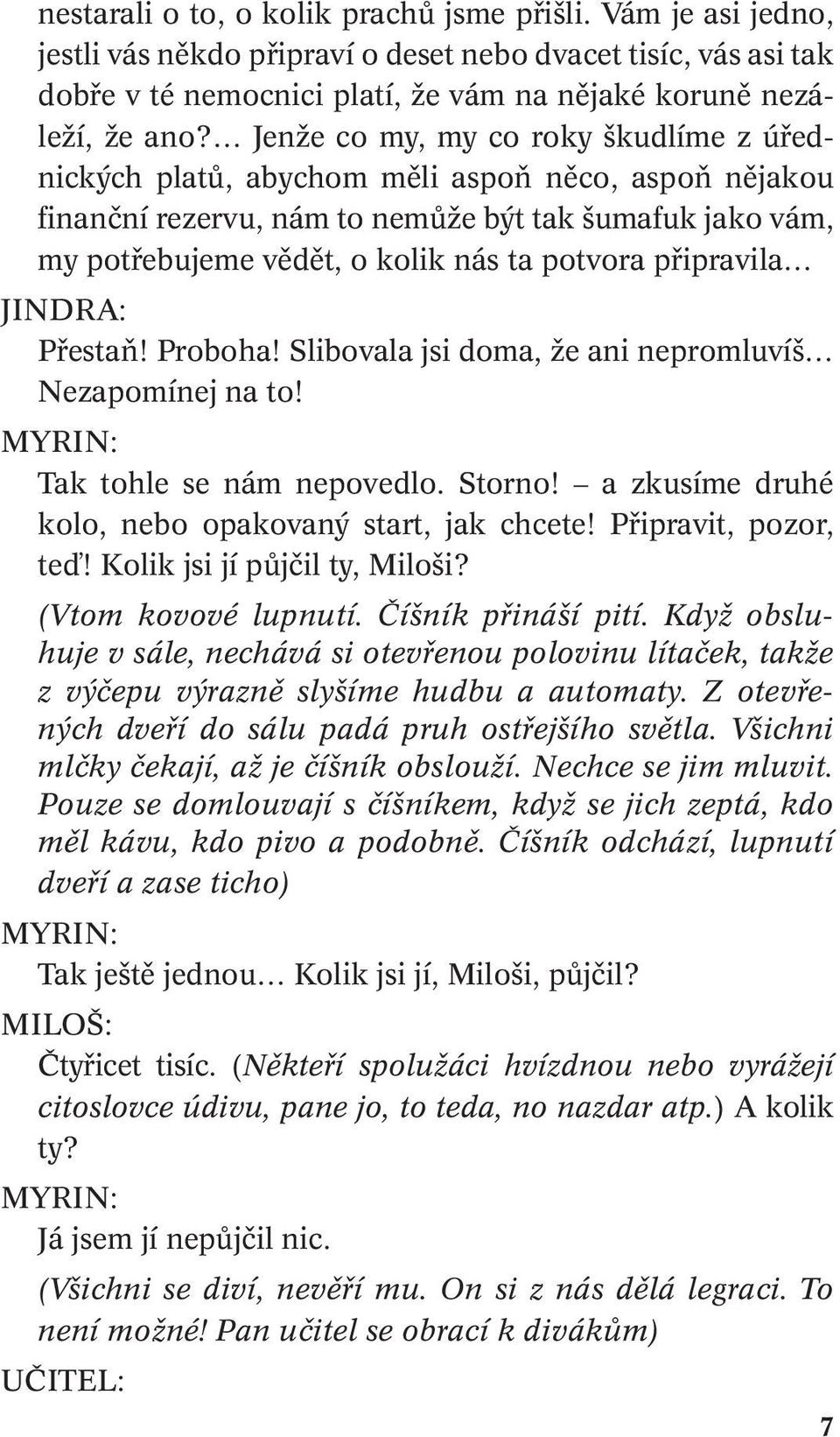 připravila Přestaň! Proboha! Slibovala jsi doma, že ani nepromluvíš Nezapomínej na to! Tak tohle se nám nepovedlo. Storno! a zkusíme druhé kolo, nebo opakovaný start, jak chcete!