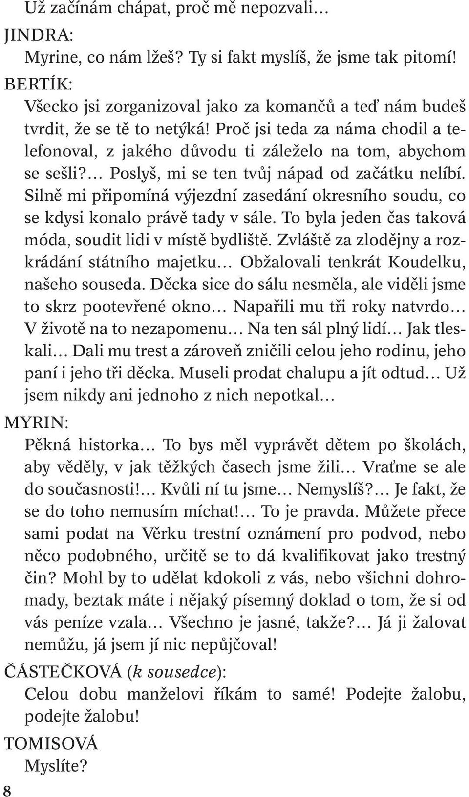 Silně mi připomíná výjezdní zasedání okresního soudu, co se kdysi konalo právě tady v sále. To byla jeden čas taková móda, soudit lidi v místě bydliště.