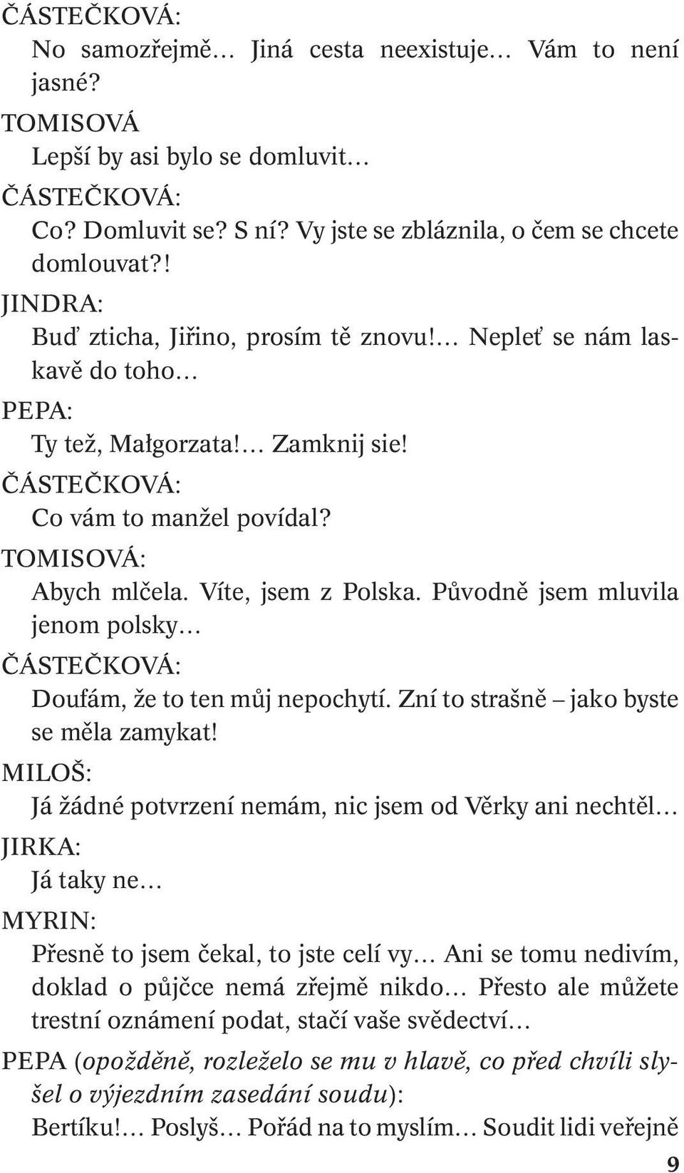 Původně jsem mluvila jenom polsky ČÁSTEČKOVÁ: Doufám, že to ten můj nepochytí. Zní to strašně jako byste se měla zamykat!