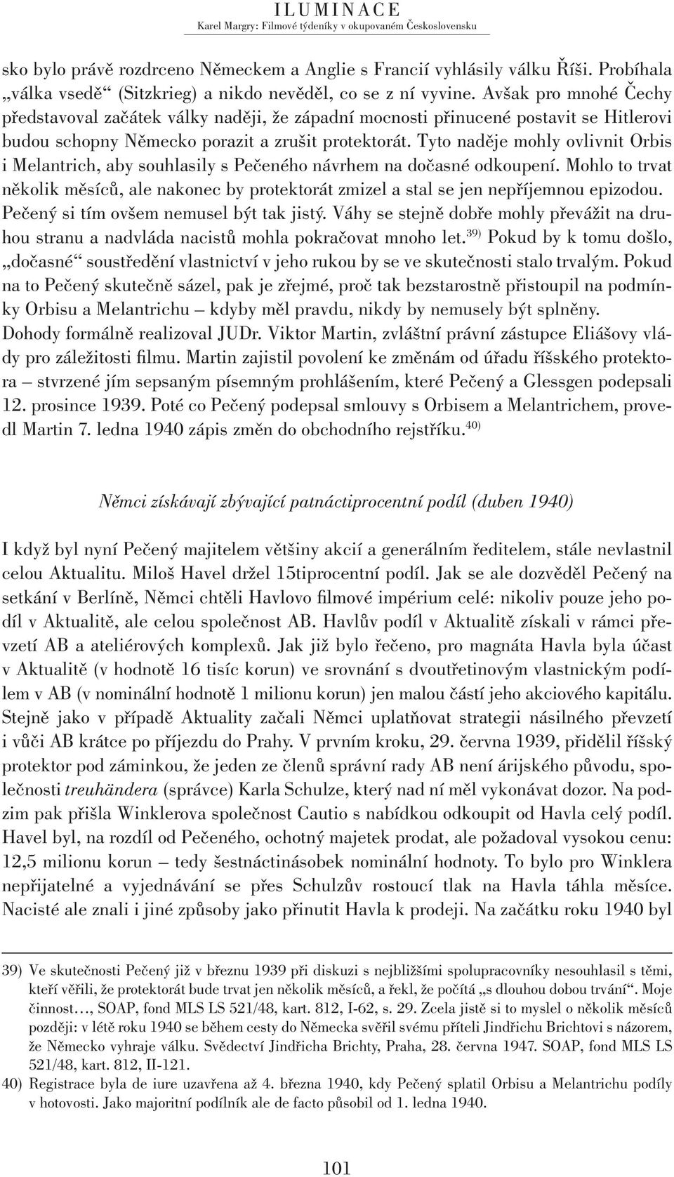 Tyto naděje mohly ovlivnit Orbis i Melantrich, aby souhlasily s Pečeného návrhem na dočasné odkoupení.