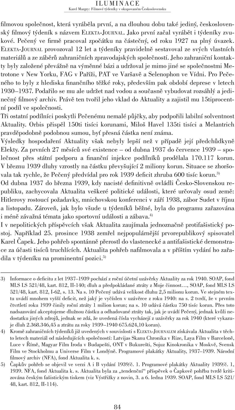 ELEKTA-JOURNAL provozoval 12 let a týdeníky pravidelně sestavoval ze svých vlastních materiálů a ze záběrů zahraničních zpravodajských společností.