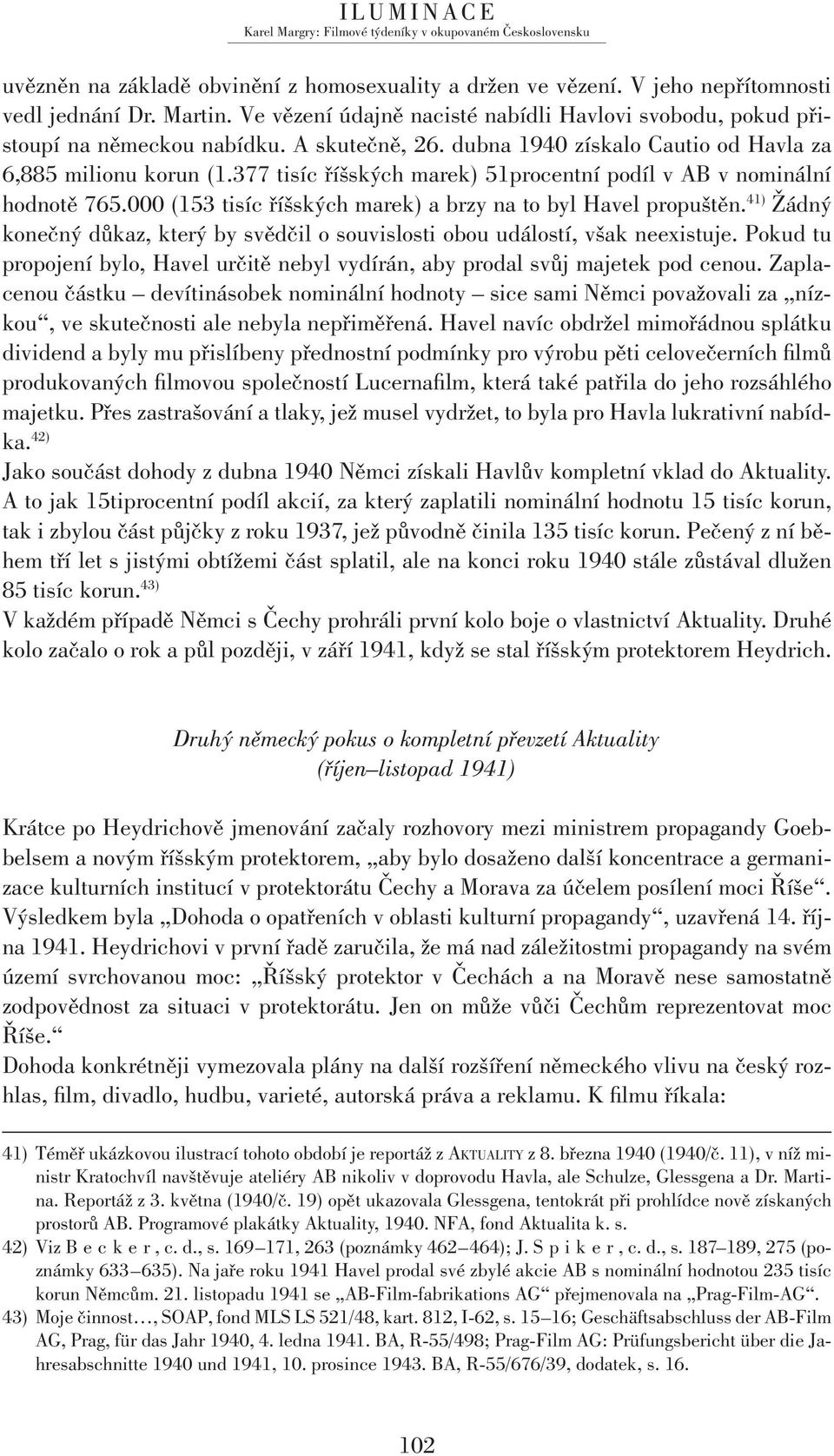 000 (153 tisíc říšských marek) a brzy na to byl Havel propuštěn. 41) Žádný konečný důkaz, který by svědčil o souvislosti obou událostí, však neexistuje.