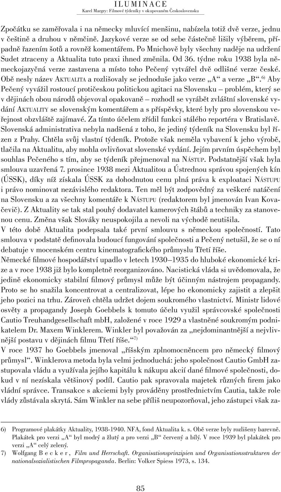 týdne roku 1938 byla německojazyčná verze zastavena a místo toho Pečený vytvářel dvě odlišné verze české. Obě nesly název AKTUALITA a rozlišovaly se jednoduše jako verze A a verze B.