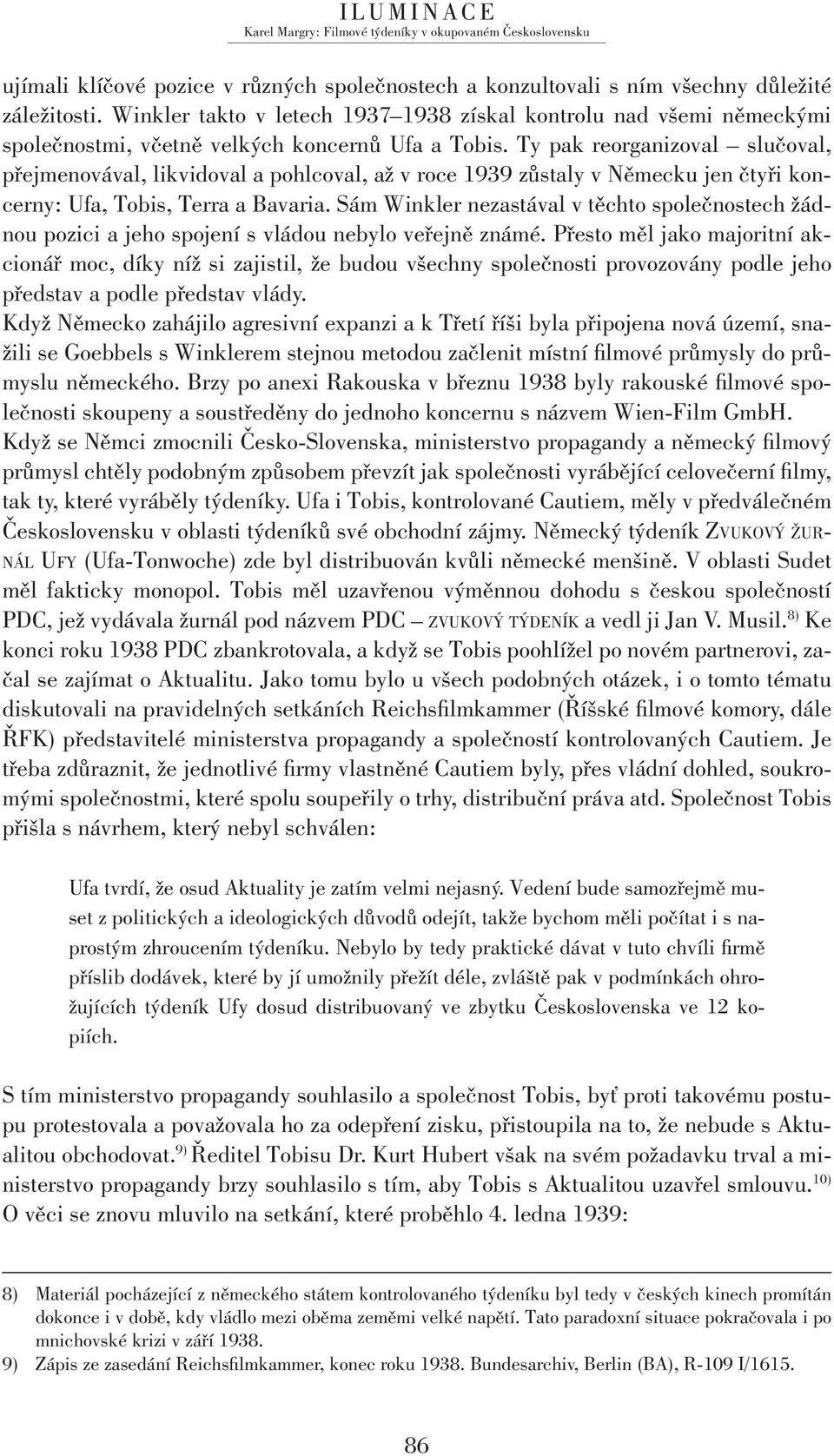 Ty pak reorganizoval slučoval, přejmenovával, likvidoval a pohlcoval, až v roce 1939 zůstaly v Německu jen čtyři koncerny: Ufa, Tobis, Terra a Bavaria.